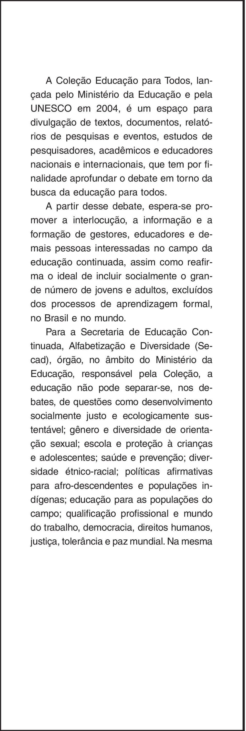 A partir desse debate, espera-se promover a interlocução, a informação e a formação de gestores, educadores e demais pessoas interessadas no campo da educação continuada, assim como reafirma o ideal