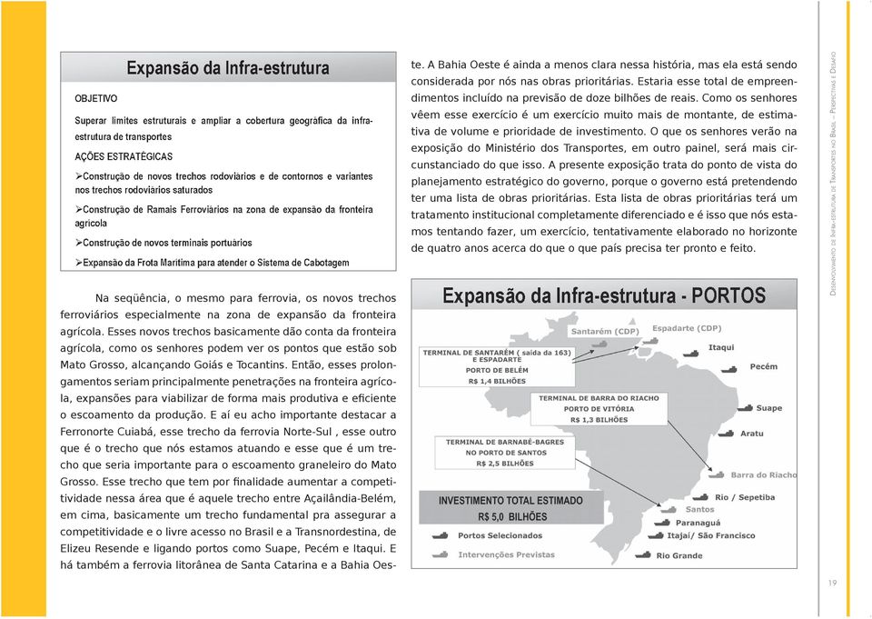 Então, esses prolongamentos seriam principalmente penetrações na fronteira agrícola, expansões para viabilizar de forma mais produtiva e eficiente o escoamento da produção.