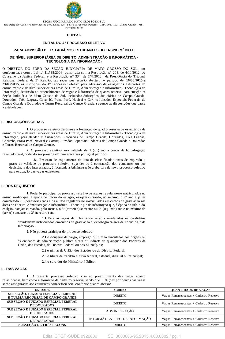 DIRETOR DO FORO DA SEÇÃO JUDICIÁRIA DE MATO GROSSO DO SUL, em conformidade com a Lei n.º 11.788/2008, combinada com a Resolução n.º 208, de 4/10/2012, do Conselho da Justiça Federal, e a Resolução n.