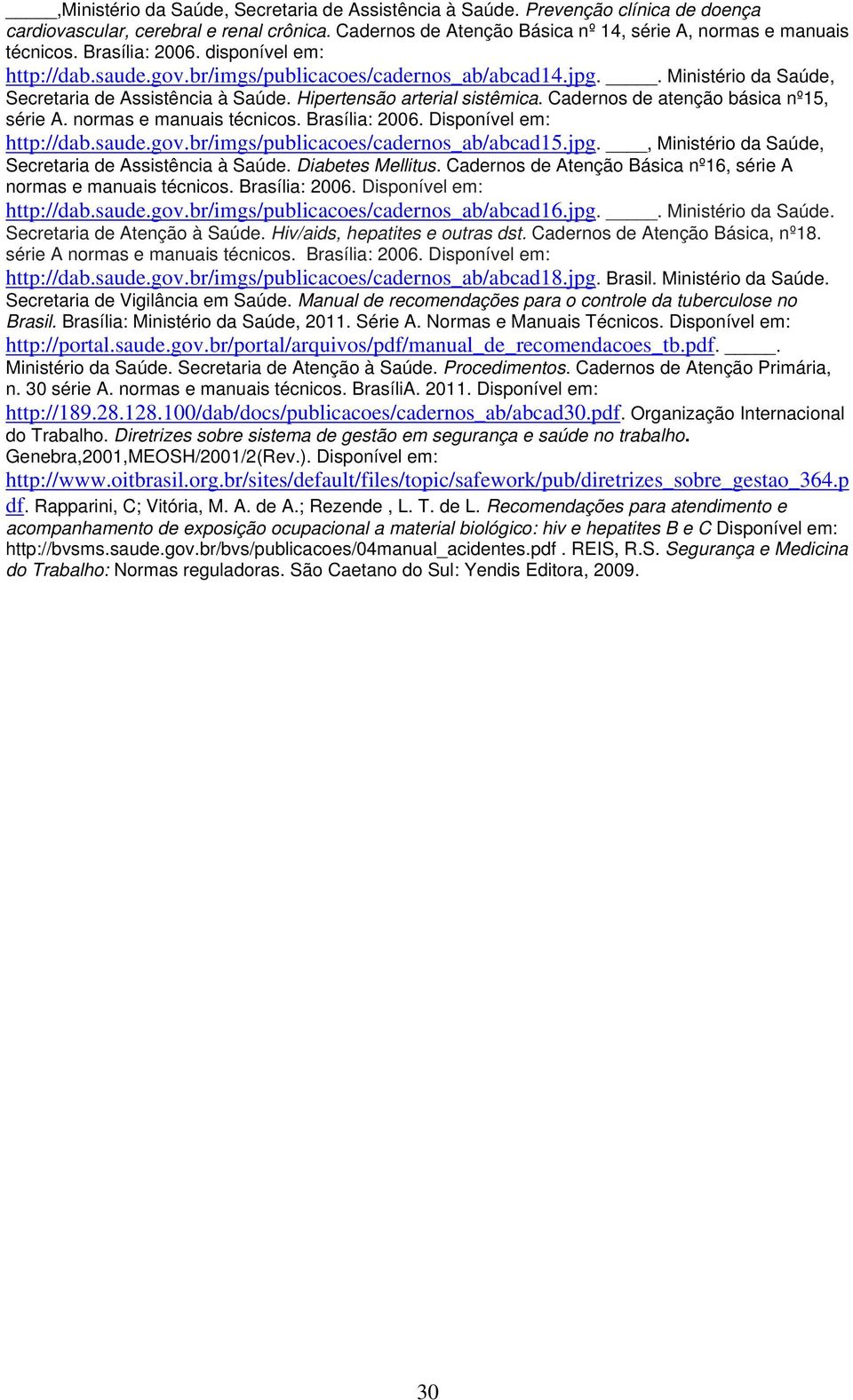 Cadernos de atenção básica nº15, série A. normas e manuais técnicos. Brasília: 2006. Disponível em: http://dab.saude.gov.br/imgs/publicacoes/cadernos_ab/abcad15.jpg.