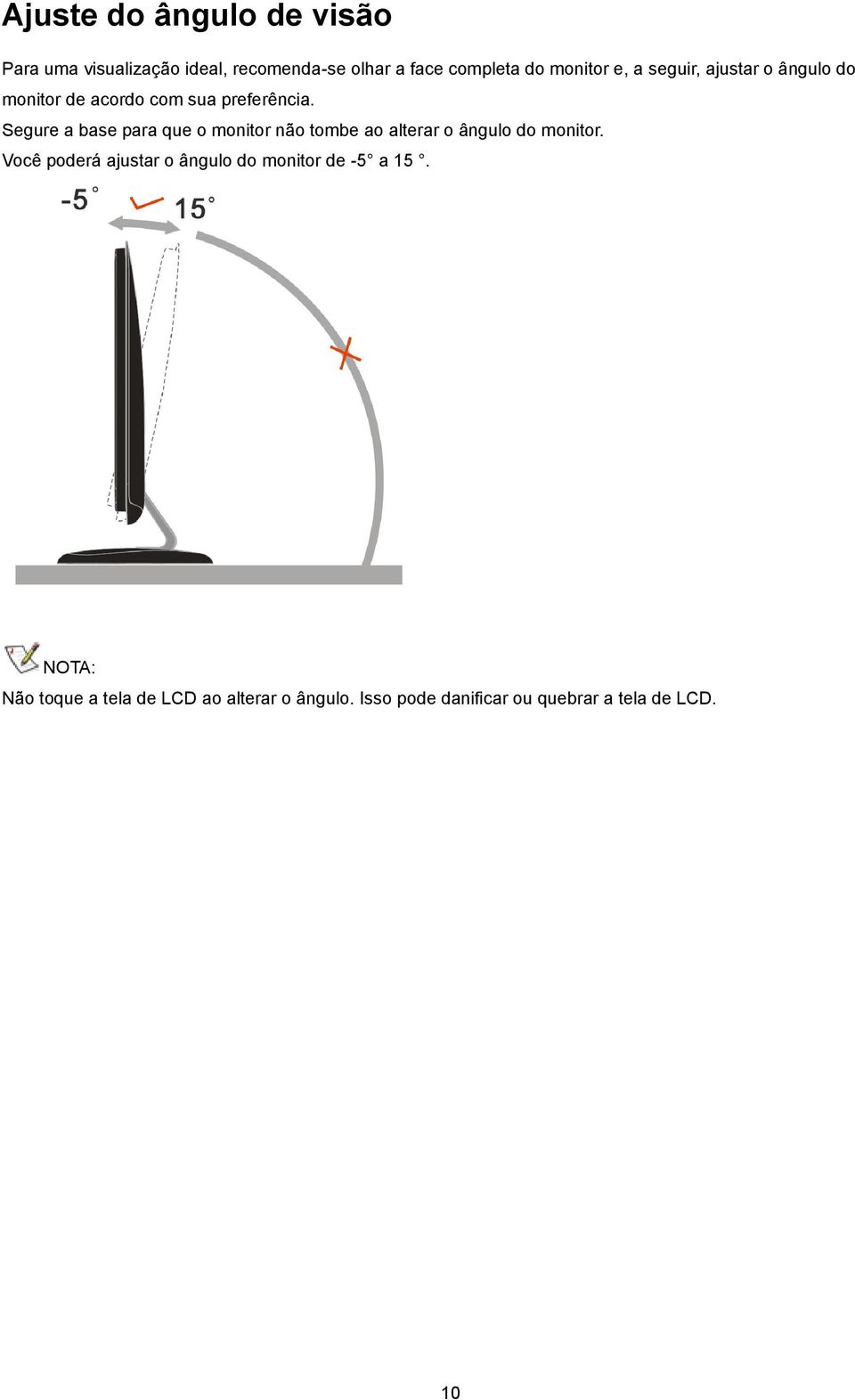 Segure a base para que o monitor não tombe ao alterar o ângulo do monitor.