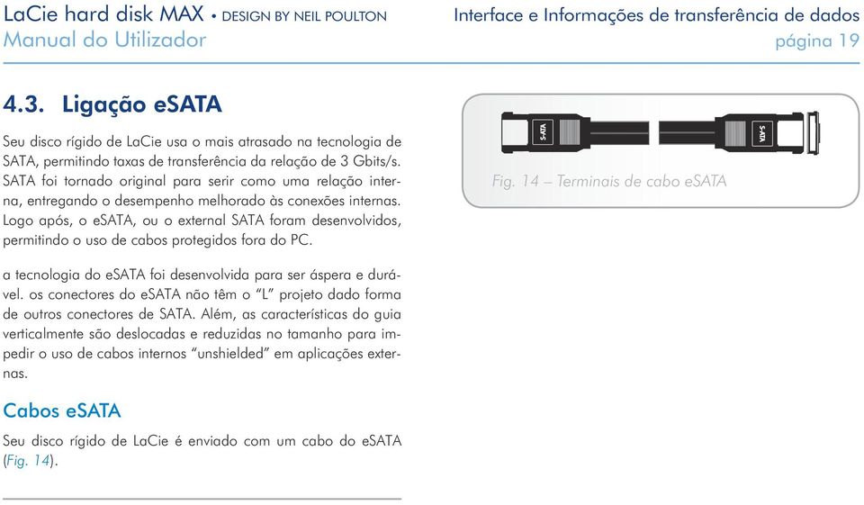 SATA foi tornado original para serir como uma relação interna, entregando o desempenho melhorado às conexões internas.