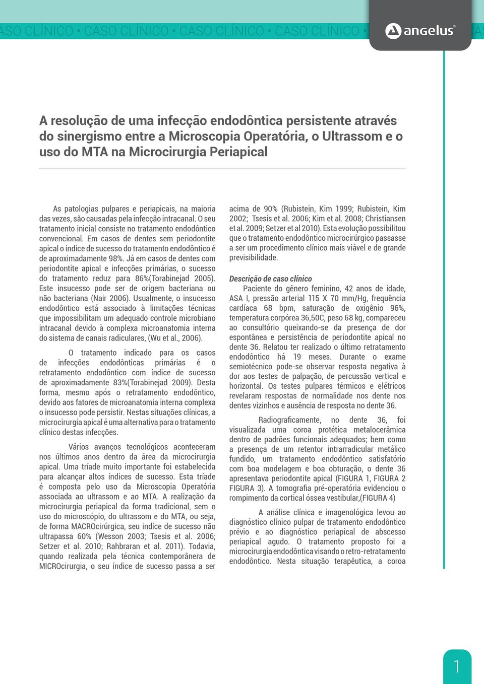 Em casos de dentes sem periodontite apical o índice de sucesso do tratamento endodôntico é de aproximadamente 98%.