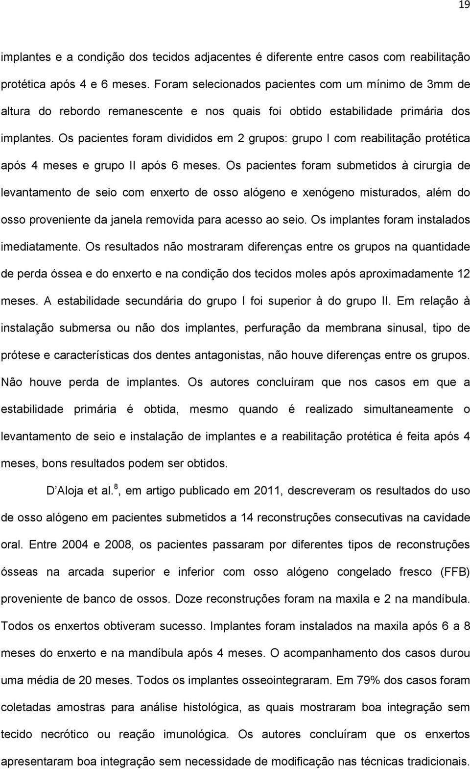 Os pacientes foram divididos em 2 grupos: grupo I com reabilitação protética após 4 meses e grupo II após 6 meses.