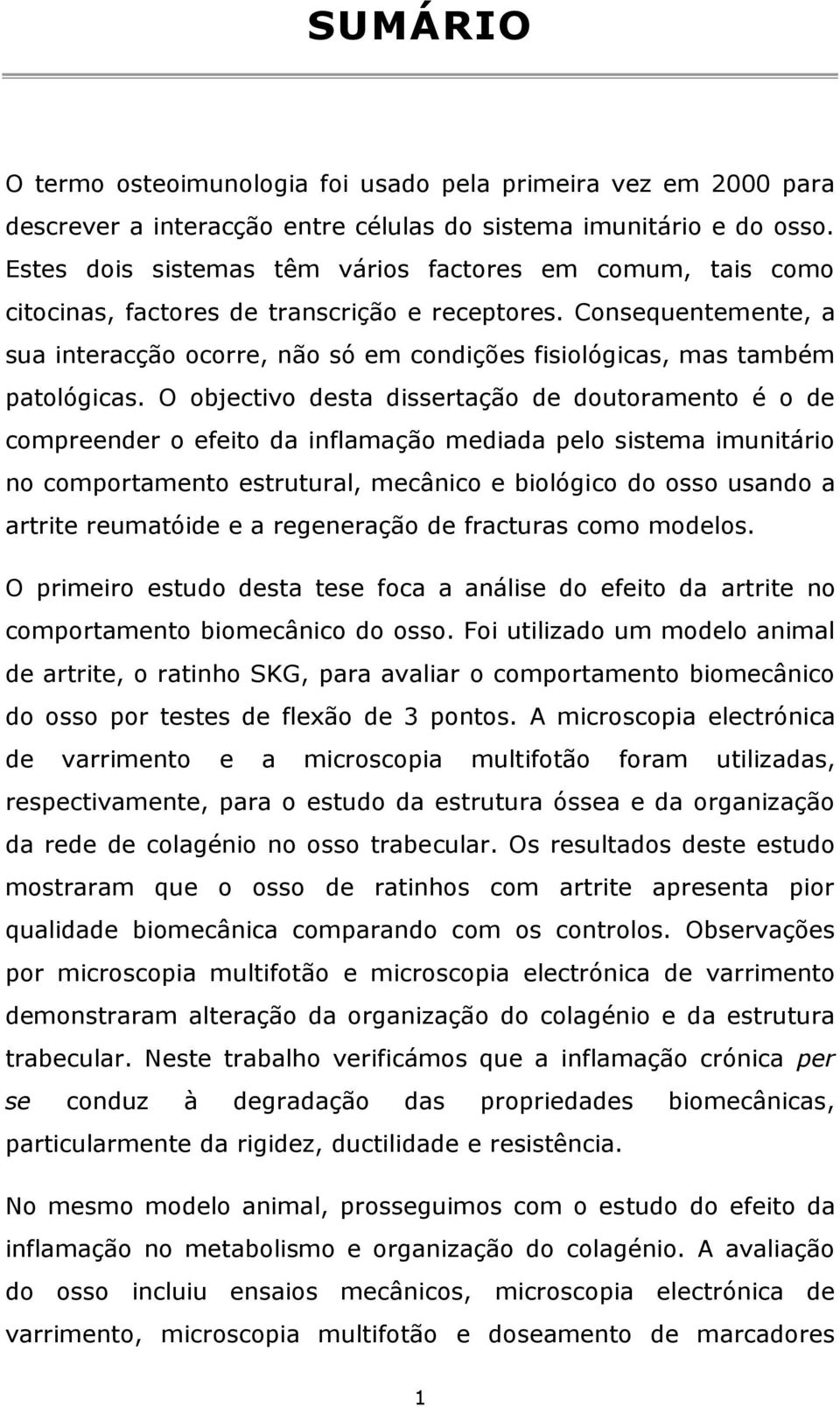 Consequentemente, a sua interacção ocorre, não só em condições fisiológicas, mas também patológicas.