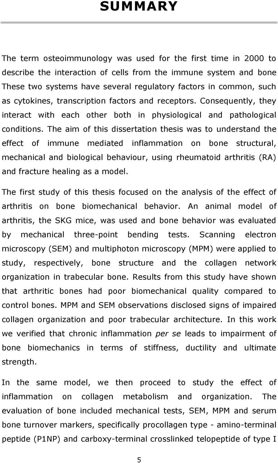 The aim of this dissertation thesis was to understand the effect of immune mediated inflammation on bone structural, mechanical and biological behaviour, using rheumatoid arthritis (RA) and fracture