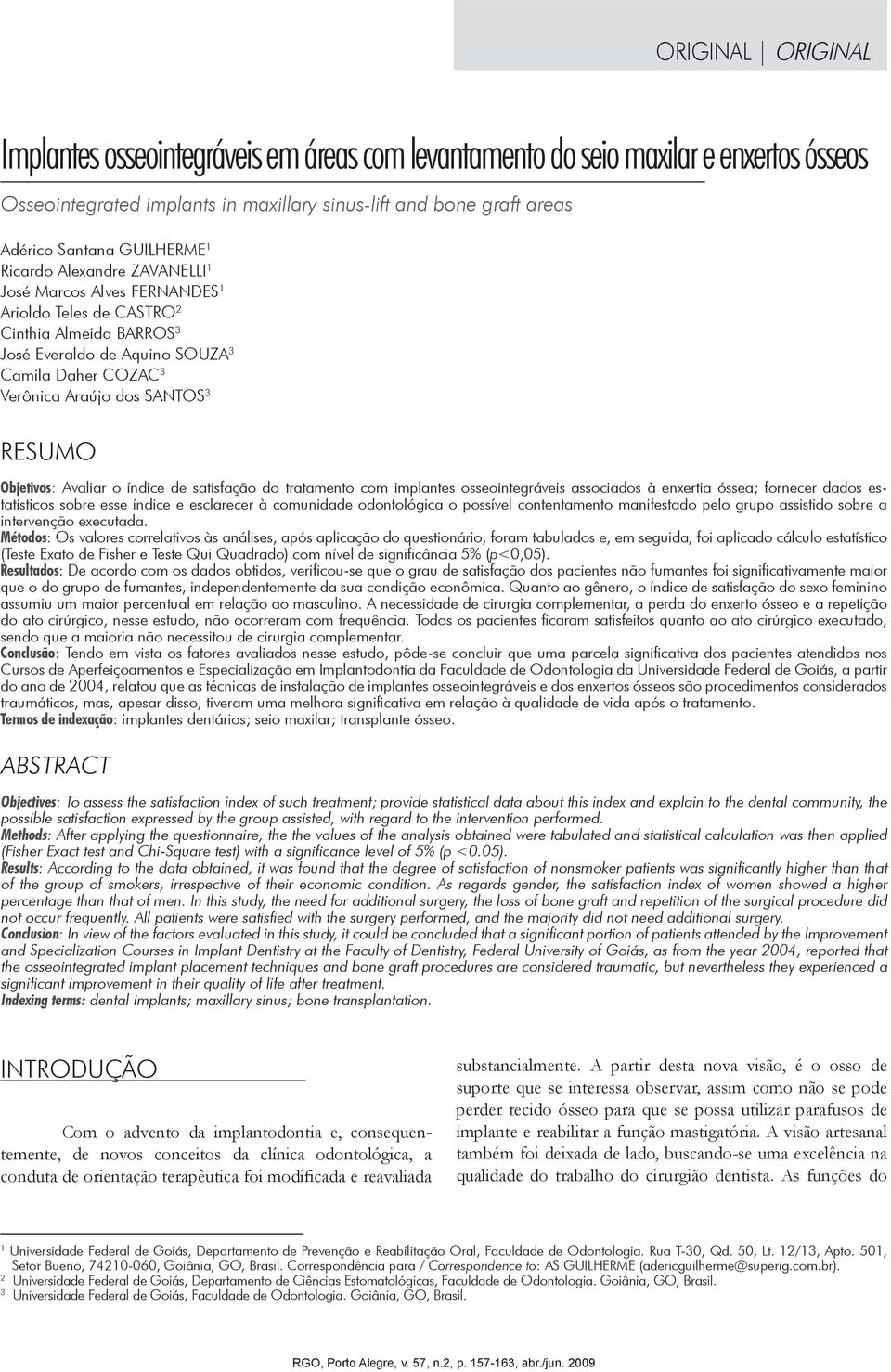 SANTOS 3 RESUMO Objetivos: Avaliar o índice de satisfação do tratamento com implantes osseointegráveis associados à enxertia óssea; fornecer dados estatísticos sobre esse índice e esclarecer à