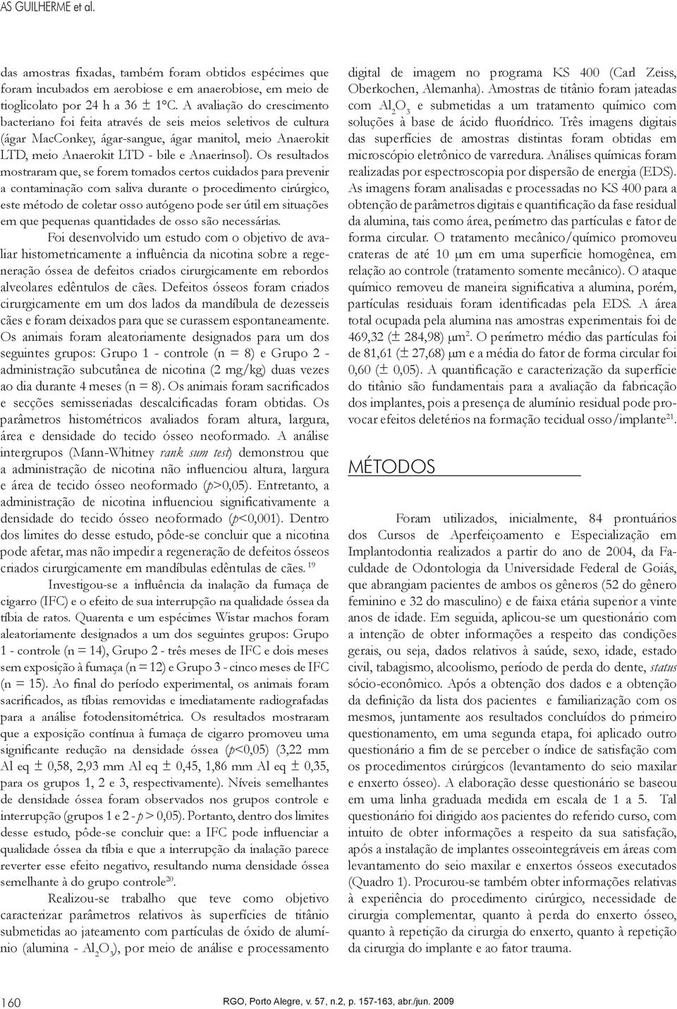 Os resultados mostraram que, se forem tomados certos cuidados para prevenir a contaminação com saliva durante o procedimento cirúrgico, este método de coletar osso autógeno pode ser útil em situações