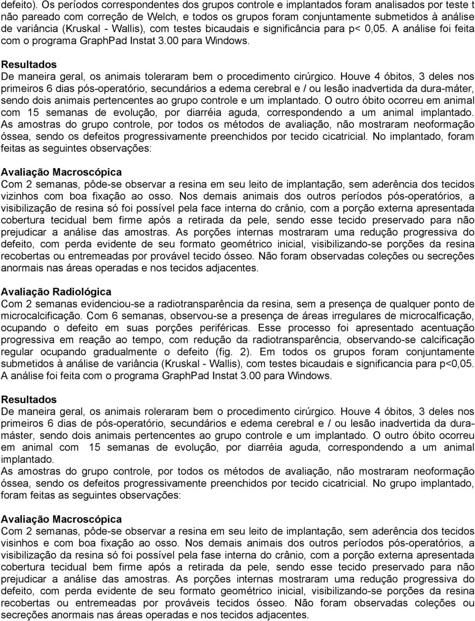 (Kruskal - Wallis), com testes bicaudais e significância para p< 0,05. A análise foi feita com o programa GraphPad Instat 3.00 para Windows.