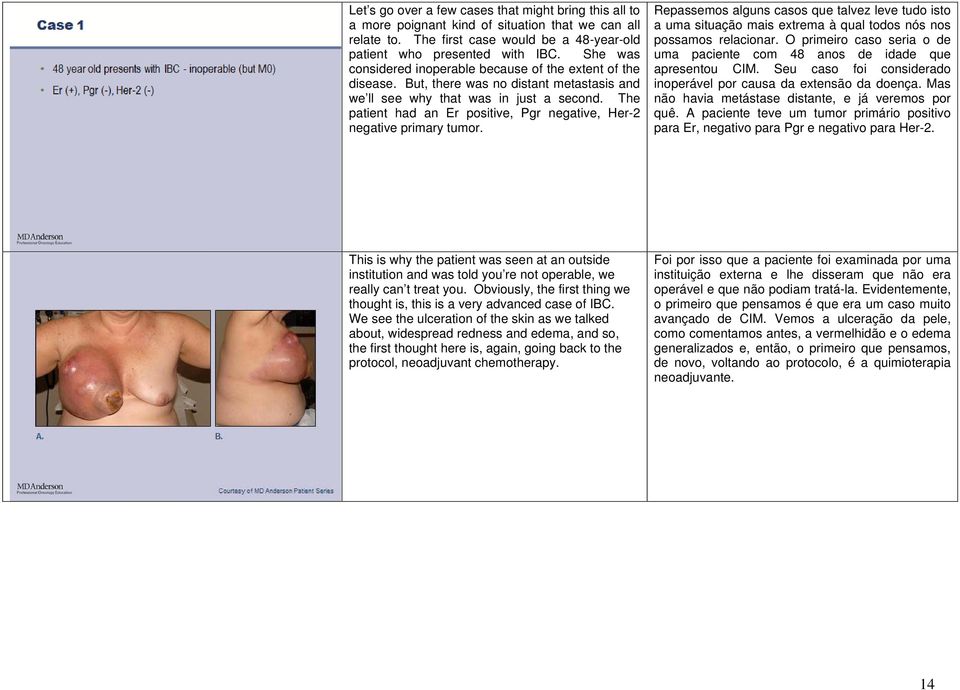 The patient had an Er positive, Pgr negative, Her-2 negative primary tumor. Repassemos alguns casos que talvez leve tudo isto a uma situação mais extrema à qual todos nós nos possamos relacionar.