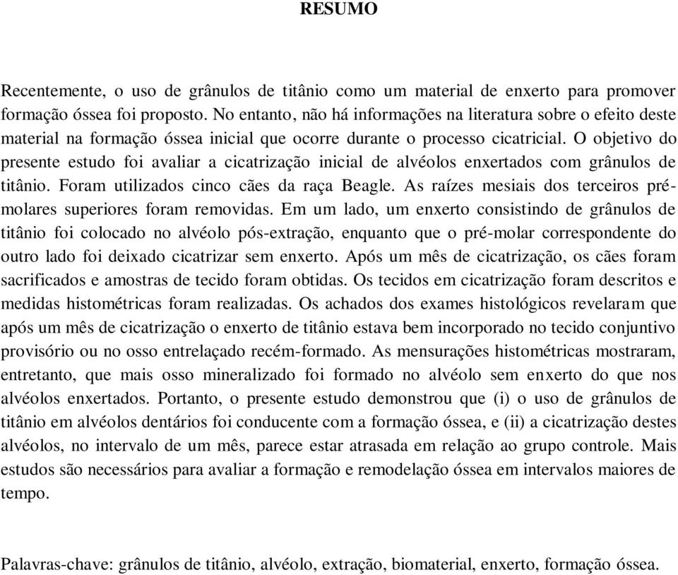 O objetivo do presente estudo foi avaliar a cicatrização inicial de alvéolos enxertados com grânulos de titânio. Foram utilizados cinco cães da raça Beagle.