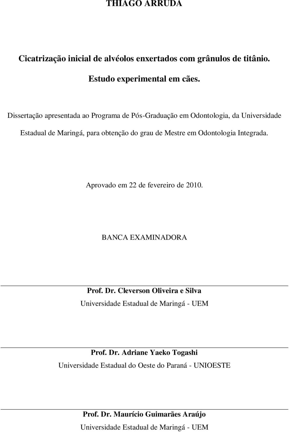 Odontologia Integrada. Aprovado em 22 de fevereiro de 2010. BANCA EXAMINADORA Prof. Dr.