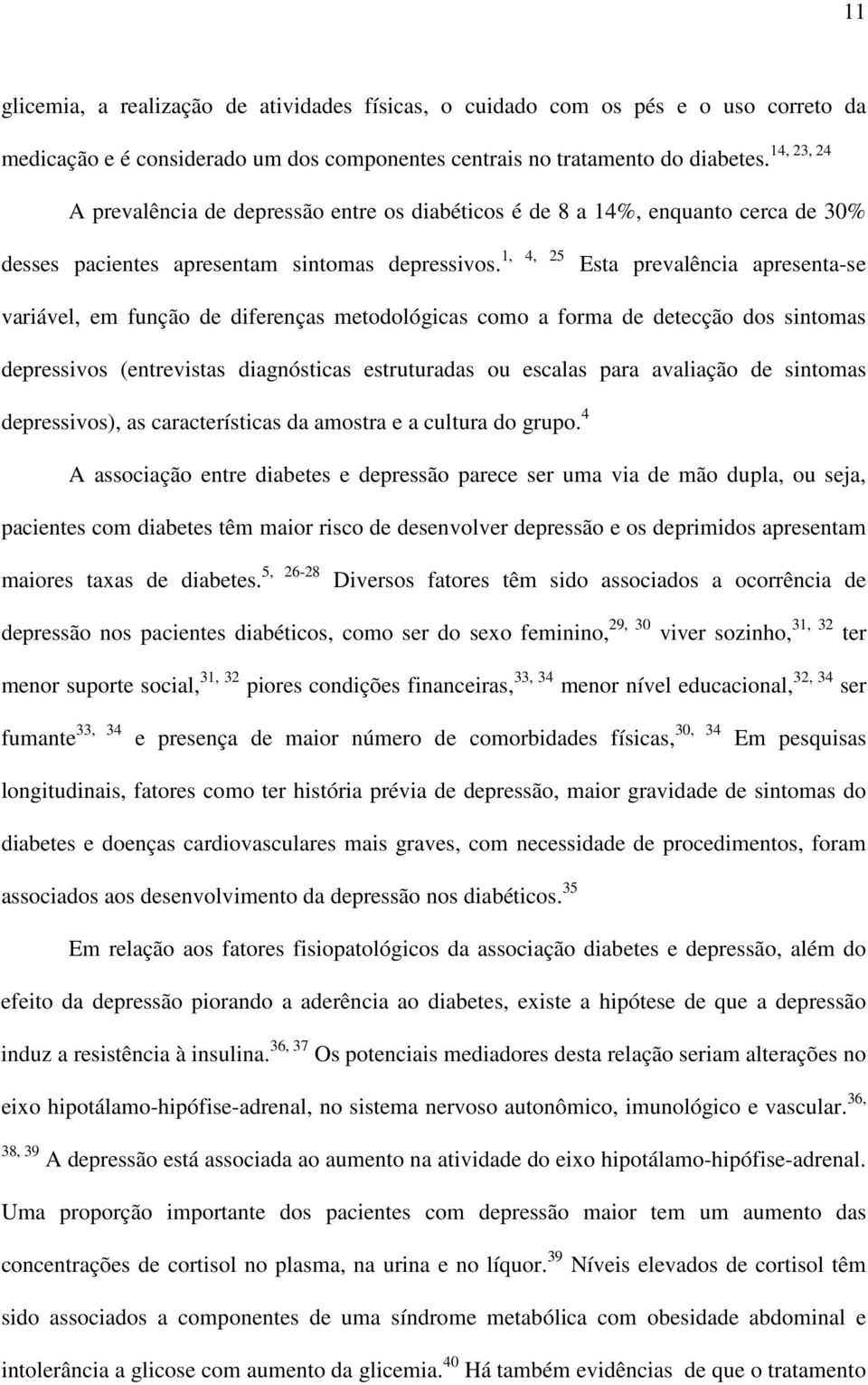 Esta prevalência apresenta-se variável, em função de diferenças metodológicas como a forma de detecção dos sintomas depressivos (entrevistas diagnósticas estruturadas ou escalas para avaliação de