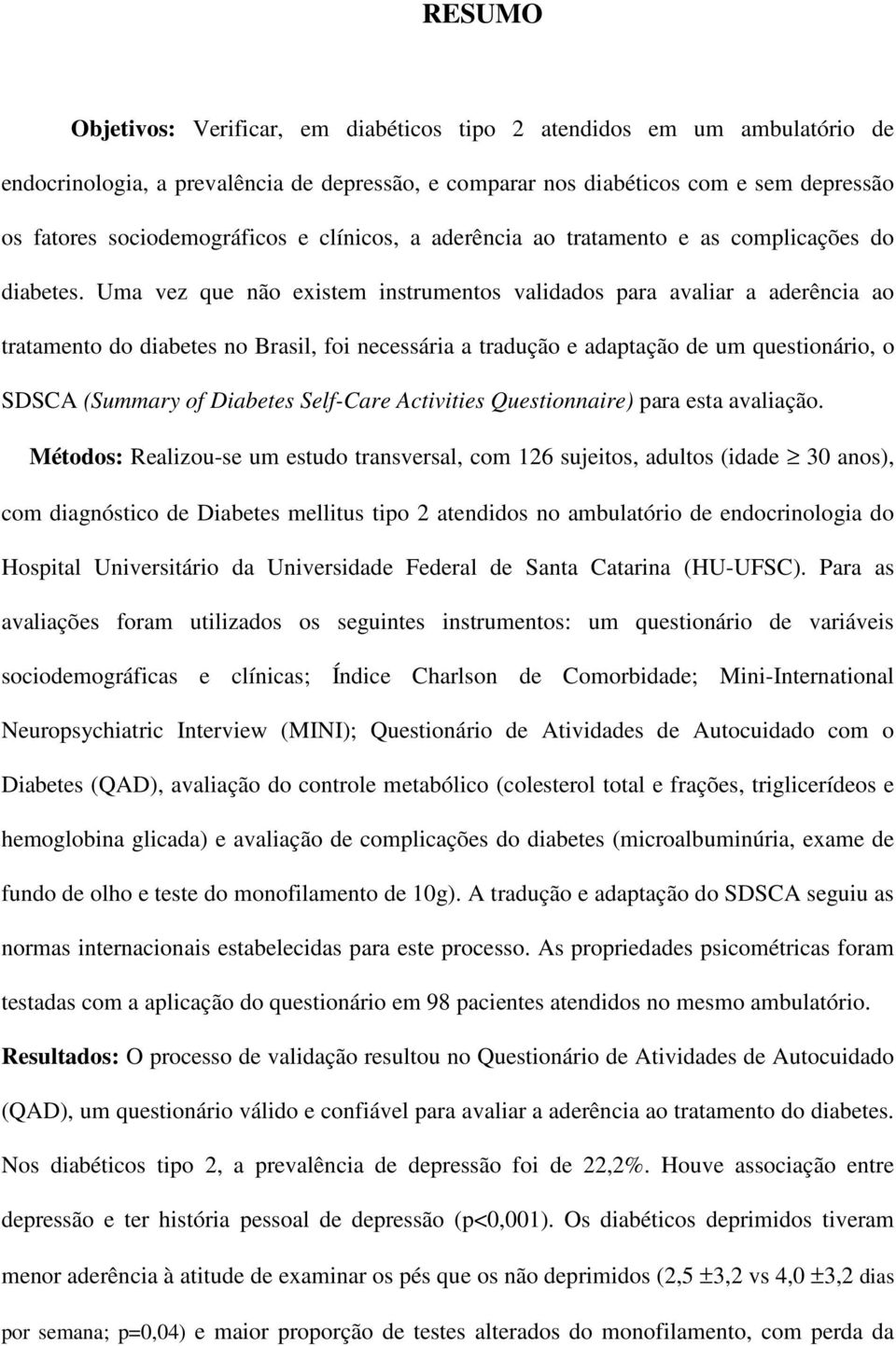 Uma vez que não existem instrumentos validados para avaliar a aderência ao tratamento do diabetes no Brasil, foi necessária a tradução e adaptação de um questionário, o SDSCA (Summary of Diabetes