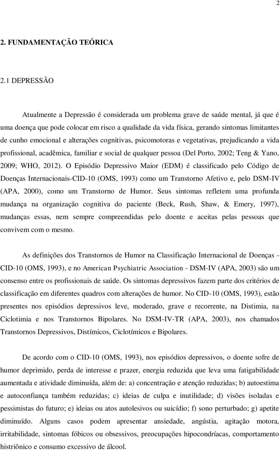 emocional e alterações cognitivas, psicomotoras e vegetativas, prejudicando a vida profissional, acadêmica, familiar e social de qualquer pessoa (Del Porto, 2002; Teng & Yano, 2009; WHO, 2012).