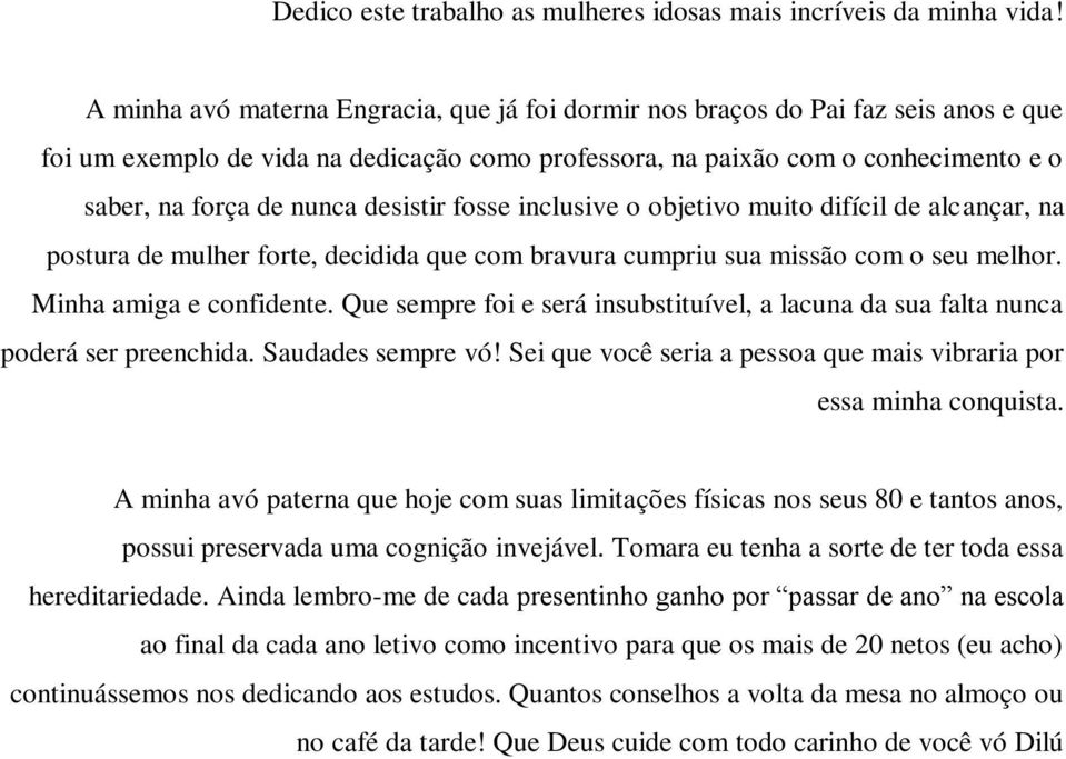 desistir fosse inclusive o objetivo muito difícil de alcançar, na postura de mulher forte, decidida que com bravura cumpriu sua missão com o seu melhor. Minha amiga e confidente.