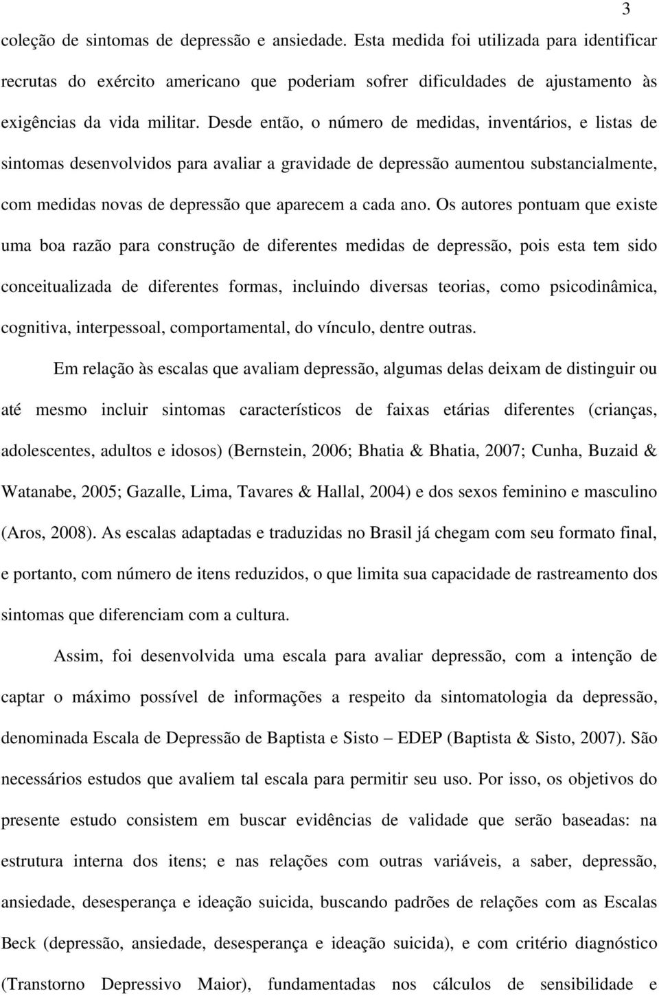 ano. Os autores pontuam que existe uma boa razão para construção de diferentes medidas de depressão, pois esta tem sido conceitualizada de diferentes formas, incluindo diversas teorias, como