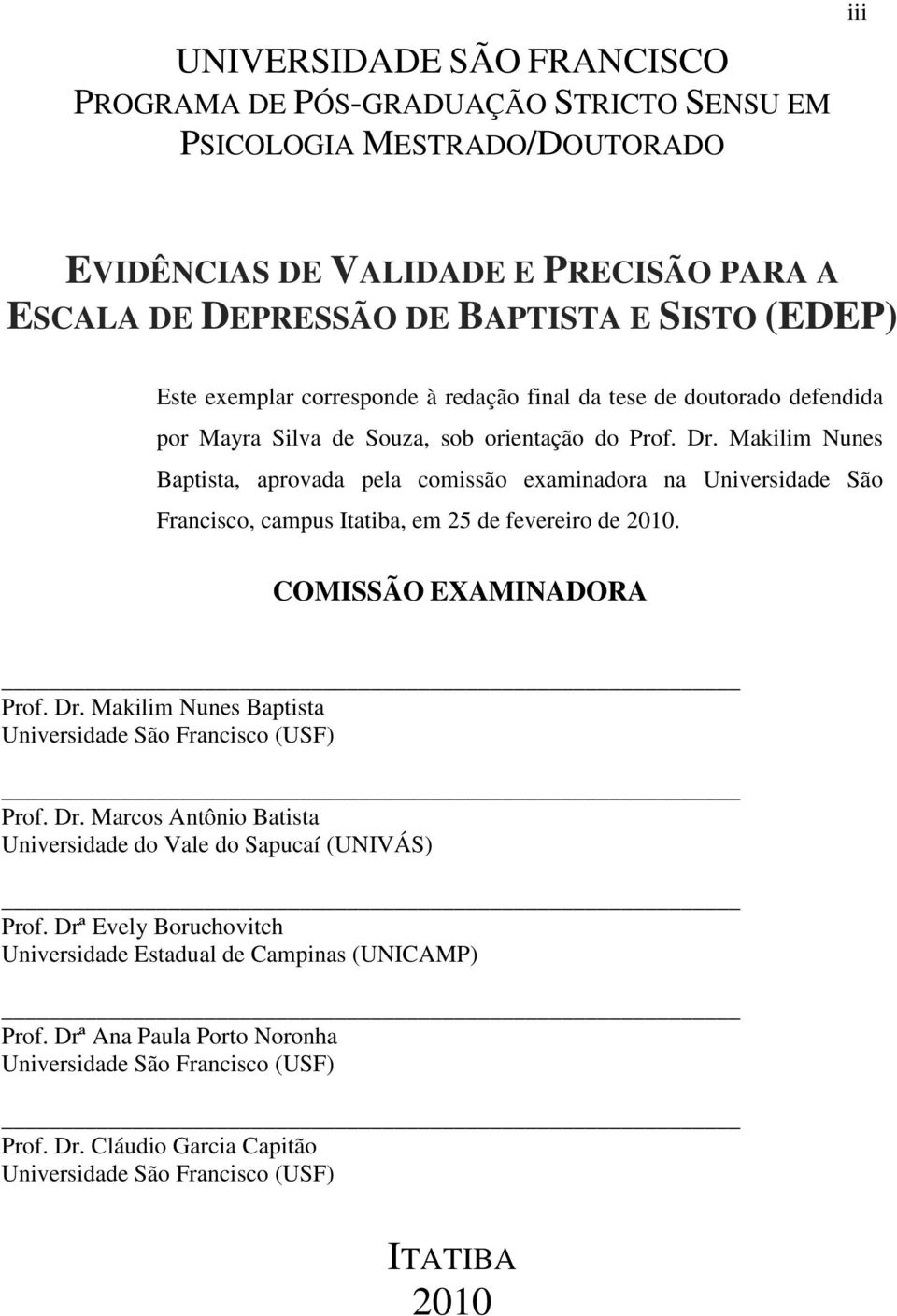 Makilim Nunes Baptista, aprovada pela comissão examinadora na Universidade São Francisco, campus Itatiba, em 25 de fevereiro de 2010. COMISSÃO EXAMINADORA Prof. Dr.