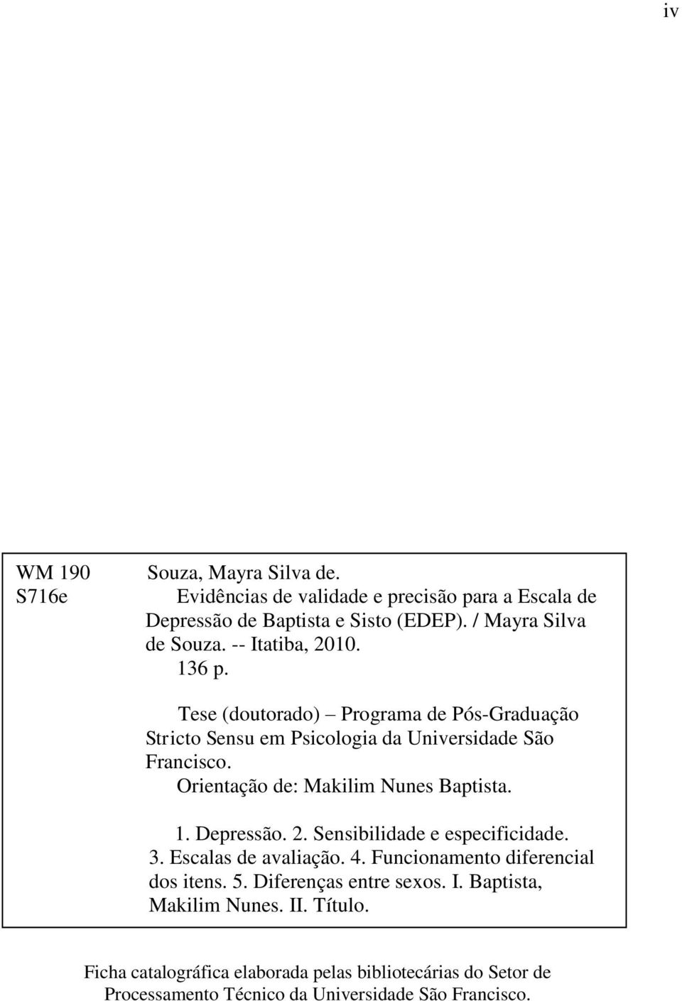 Tese (doutorado) Programa de Pós-Graduação Stricto Sensu em Psicologia da Universidade São Francisco. Orientação de: Makilim Nunes Baptista. 1. Depressão. 2. Sensibilidade e especificidade.