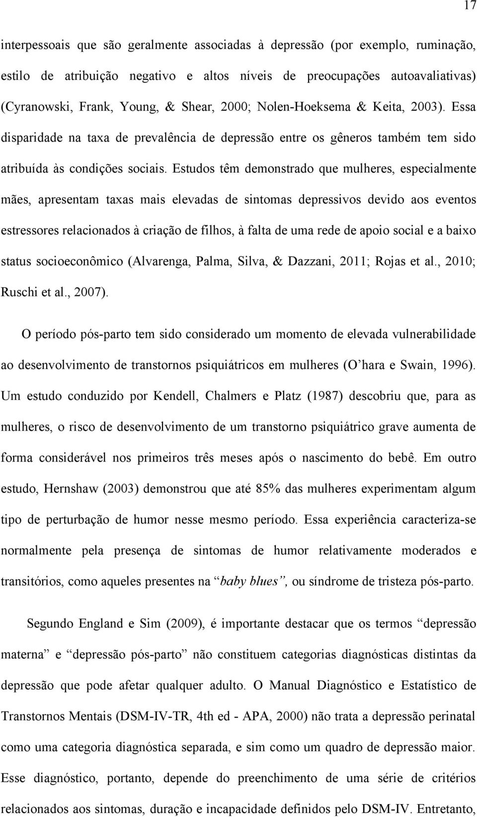 Estudos têm demonstrado que mulheres, especialmente mães, apresentam taxas mais elevadas de sintomas depressivos devido aos eventos estressores relacionados à criação de filhos, à falta de uma rede