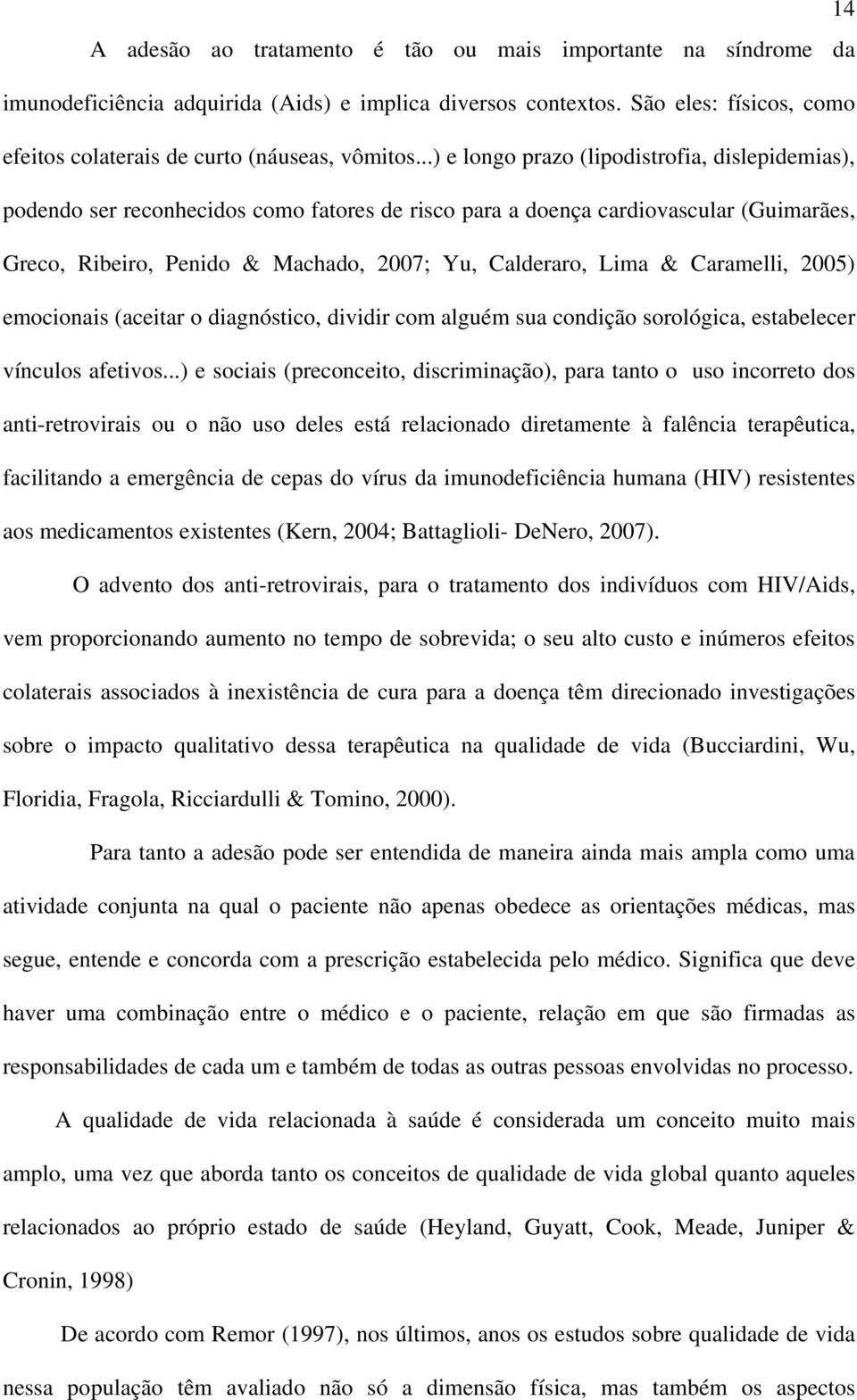 Caramelli, 2005) emocionais (aceitar o diagnóstico, dividir com alguém sua condição sorológica, estabelecer vínculos afetivos.