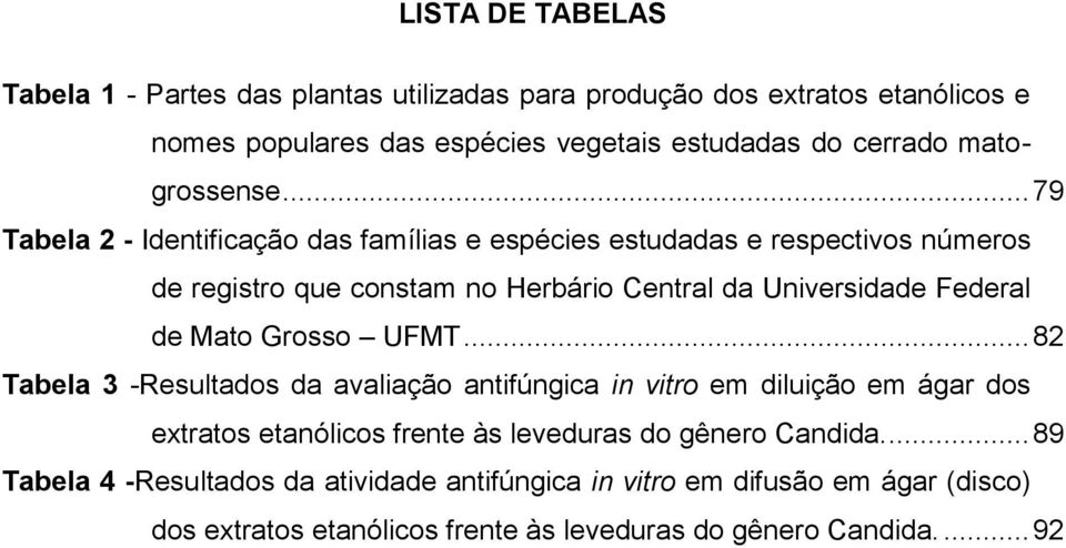 .. 79 Tabela 2 - Identificação das famílias e espécies estudadas e respectivos números de registro que constam no Herbário Central da Universidade Federal de