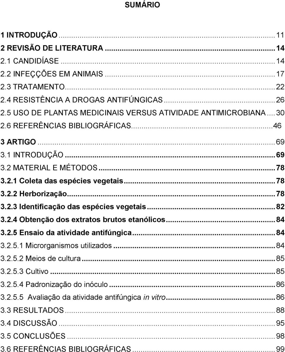 .. 78 3.2.2 Herborização... 78 3.2.3 Identificação das espécies vegetais... 82 3.2.4 Obtenção dos extratos brutos etanólicos... 84 3.2.5 Ensaio da atividade antifúngica... 84 3.2.5.1 Microrganismos utilizados.