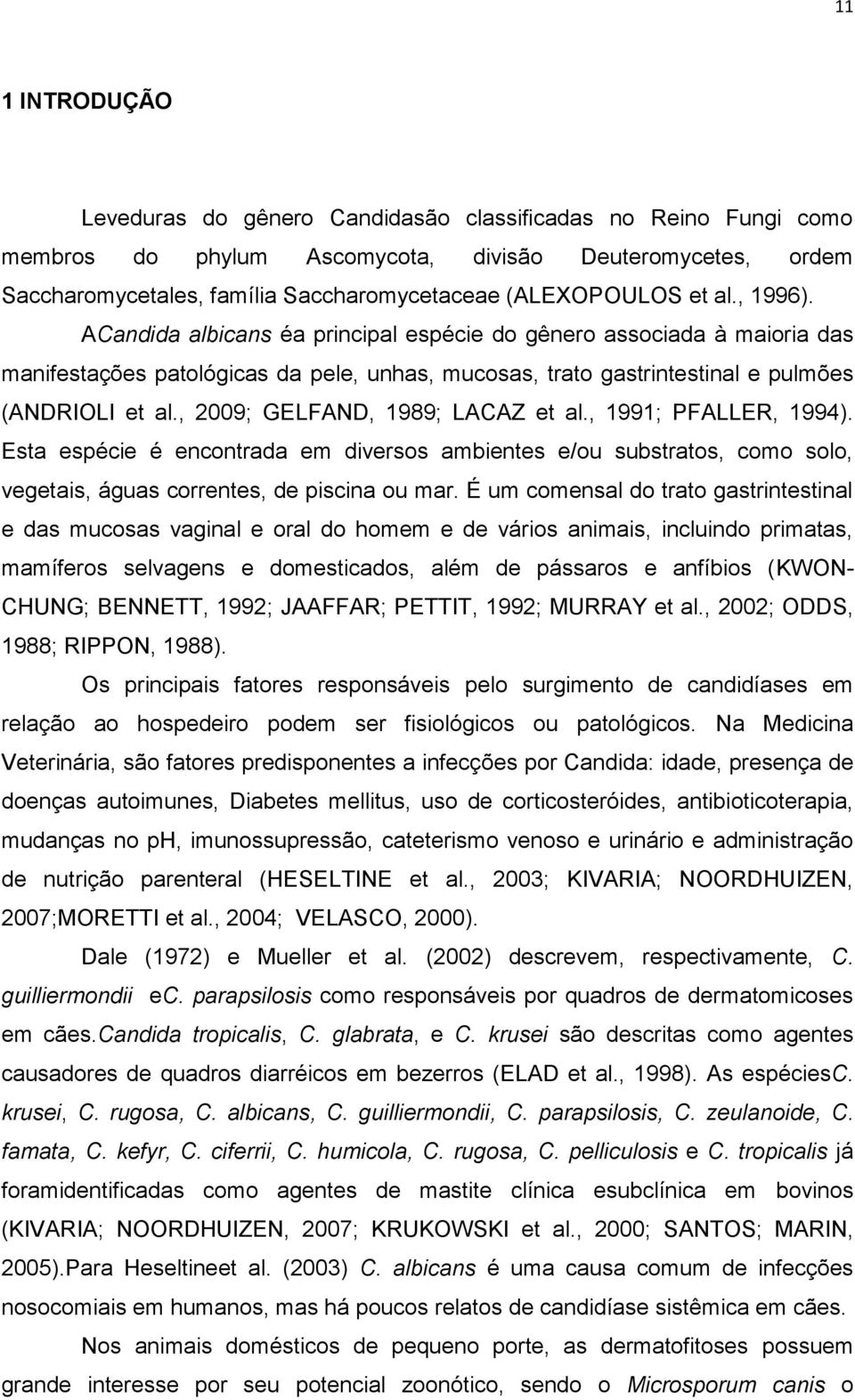 , 2009; GELFAND, 1989; LACAZ et al., 1991; PFALLER, 1994). Esta espécie é encontrada em diversos ambientes e/ou substratos, como solo, vegetais, águas correntes, de piscina ou mar.