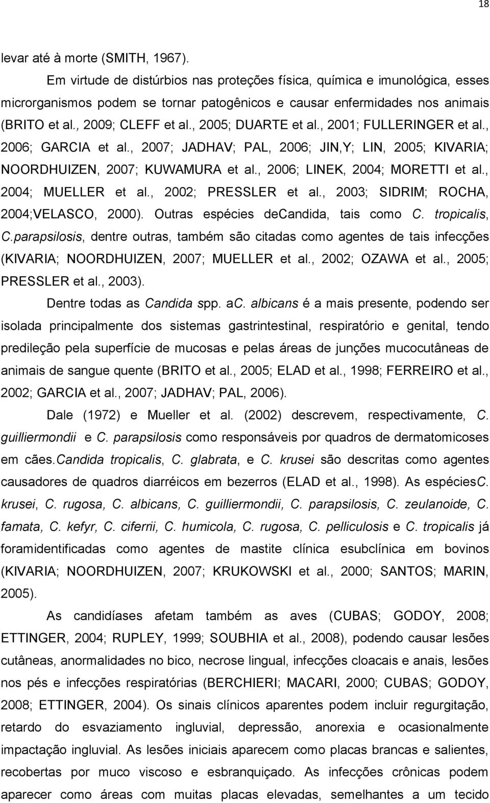 , 2005; DUARTE et al., 2001; FULLERINGER et al., 2006; GARCIA et al., 2007; JADHAV; PAL, 2006; JIN,Y; LIN, 2005; KIVARIA; NOORDHUIZEN, 2007; KUWAMURA et al., 2006; LINEK, 2004; MORETTI et al.