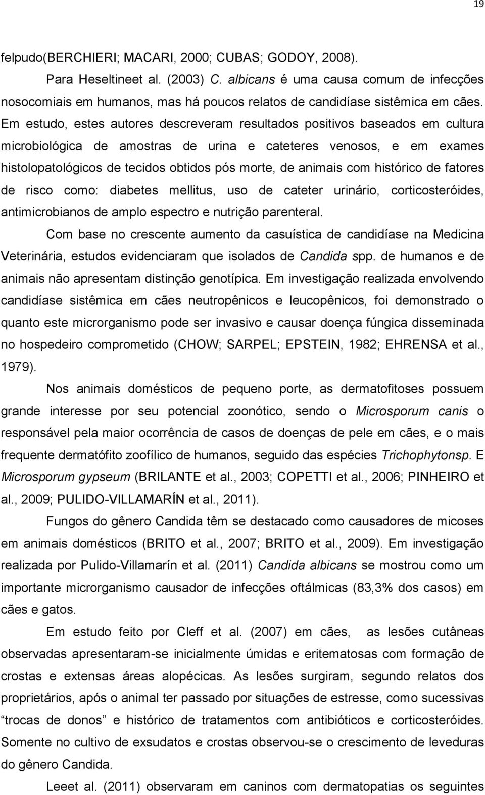 Em estudo, estes autores descreveram resultados positivos baseados em cultura microbiológica de amostras de urina e cateteres venosos, e em exames histolopatológicos de tecidos obtidos pós morte, de