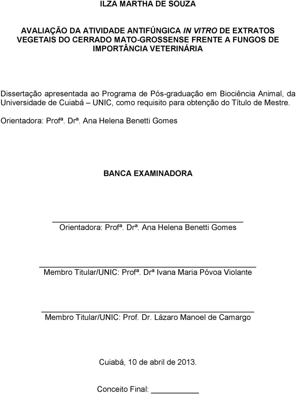 do Título de Mestre. Orientadora: Profª. Drª. Ana Helena Benetti Gomes BANCA EXAMINADORA Orientadora: Profª. Drª. Ana Helena Benetti Gomes Membro Titular/UNIC: Profª.