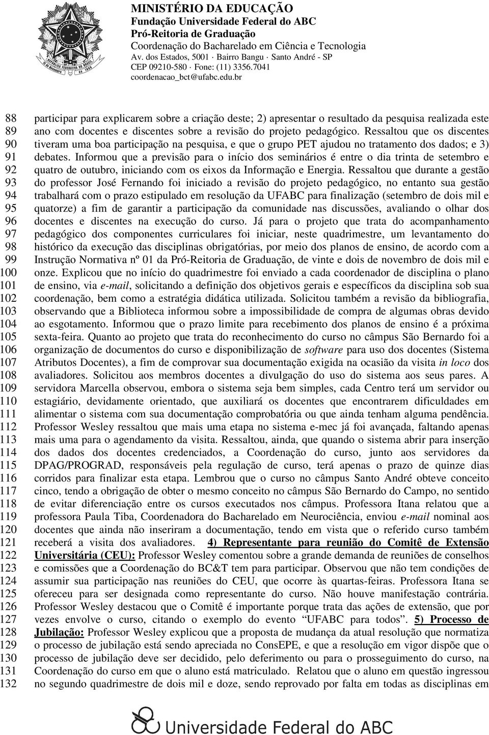 Ressaltou que os discentes tiveram uma boa participação na pesquisa, e que o grupo PET ajudou no tratamento dos dados; e 3) debates.