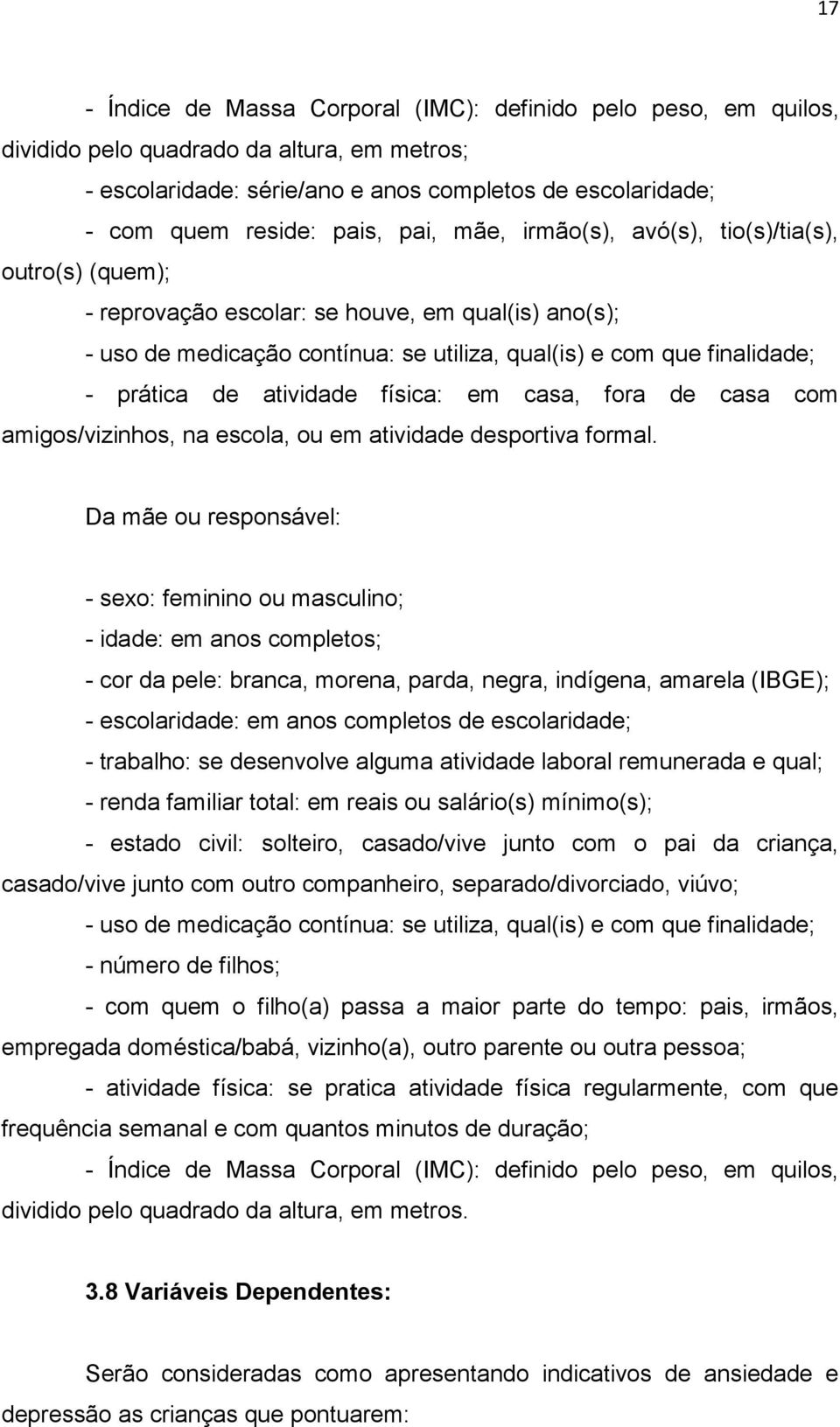 atividade física: em casa, fora de casa com amigos/vizinhos, na escola, ou em atividade desportiva formal.