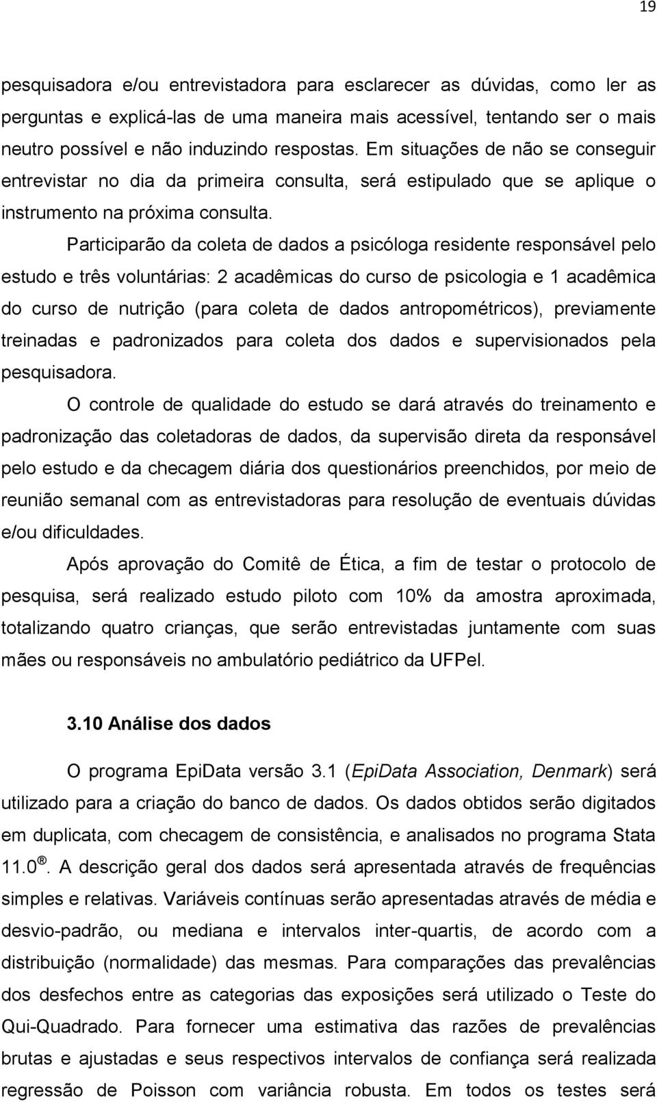 Participarão da coleta de dados a psicóloga residente responsável pelo estudo e três voluntárias: 2 acadêmicas do curso de psicologia e 1 acadêmica do curso de nutrição (para coleta de dados