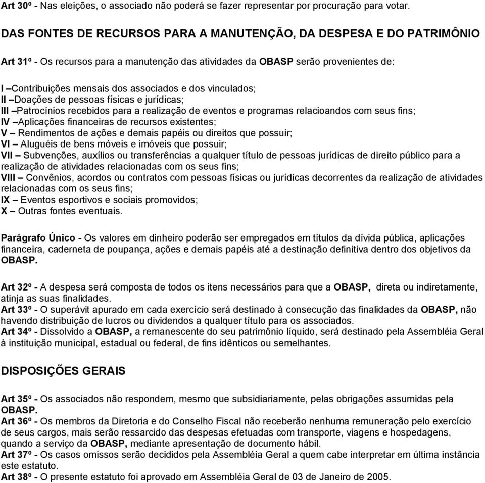 dos vinculados; II Doações de pessoas físicas e jurídicas; III Patrocínios recebidos para a realização de eventos e programas relacioandos com seus fins; IV Aplicações financeiras de recursos