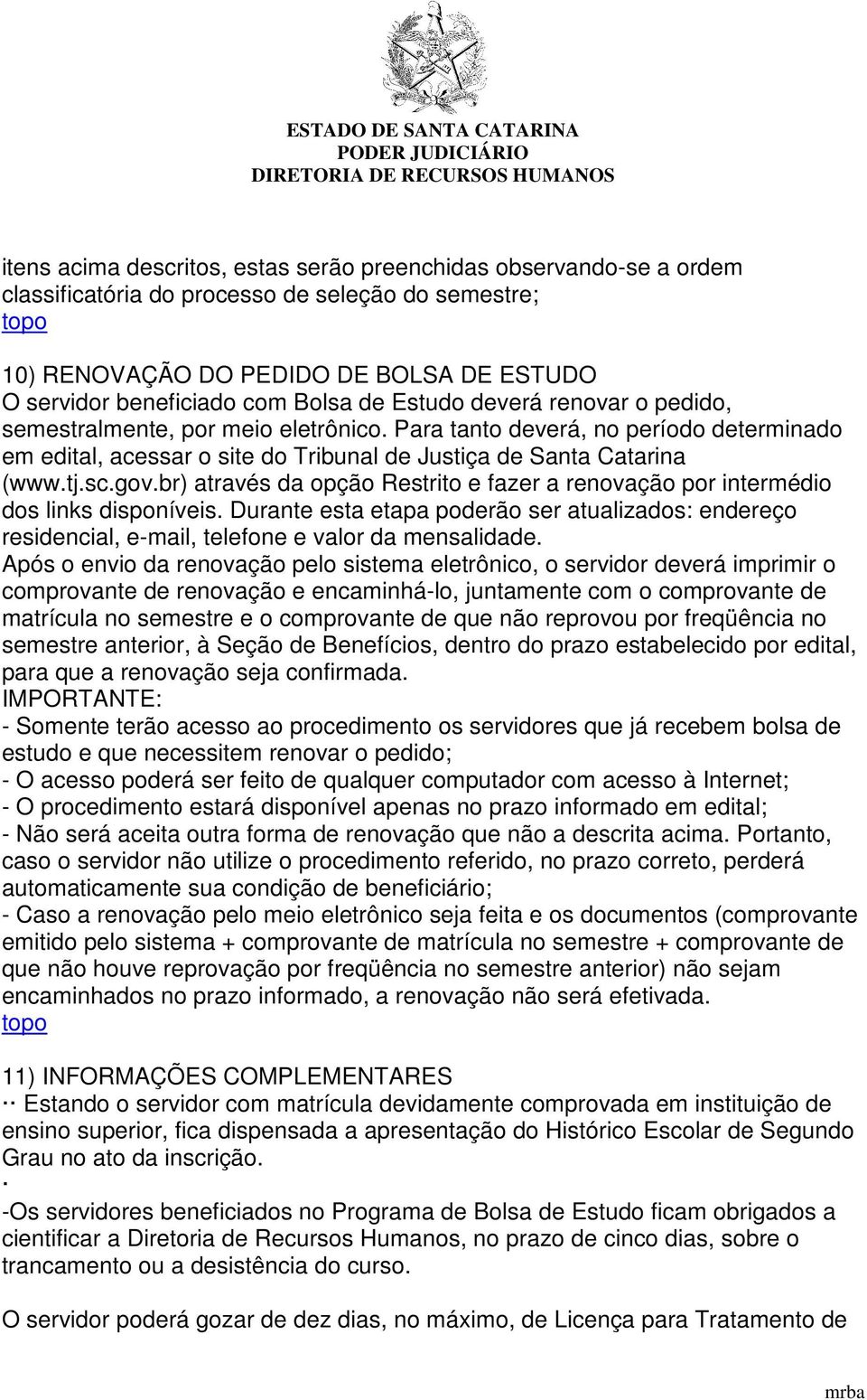 br) através da opção Restrito e fazer a renovação por intermédio dos links disponíveis. Durante esta etapa poderão ser atualizados: endereço residencial, e-mail, telefone e valor da mensalidade.