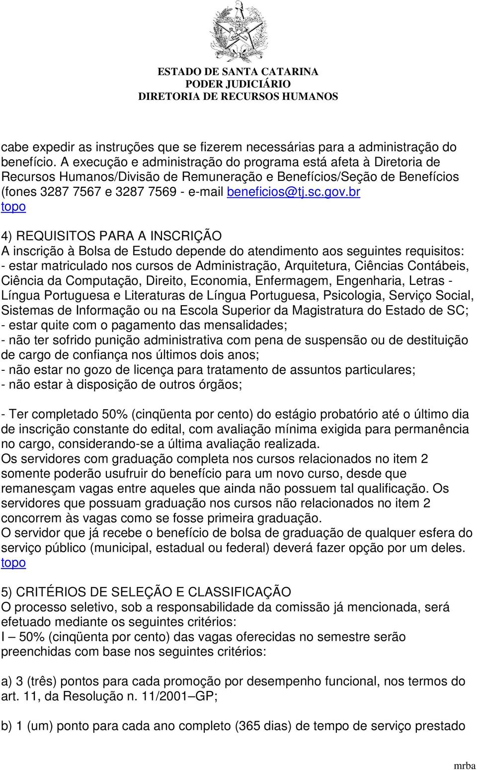 br 4) REQUISITOS PARA A INSCRIÇÃO A inscrição à Bolsa de Estudo depende do atendimento aos seguintes requisitos: - estar matriculado nos cursos de Administração, Arquitetura, Ciências Contábeis,