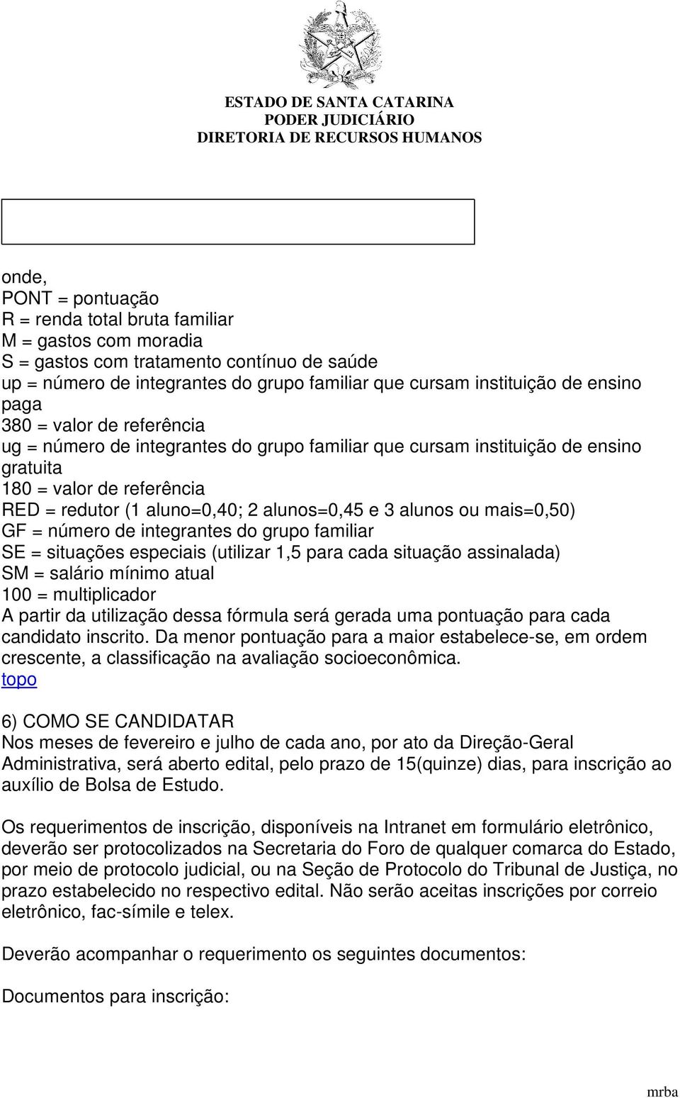 ou mais=0,50) GF = número de integrantes do grupo familiar SE = situações especiais (utilizar 1,5 para cada situação assinalada) SM = salário mínimo atual 100 = multiplicador A partir da utilização