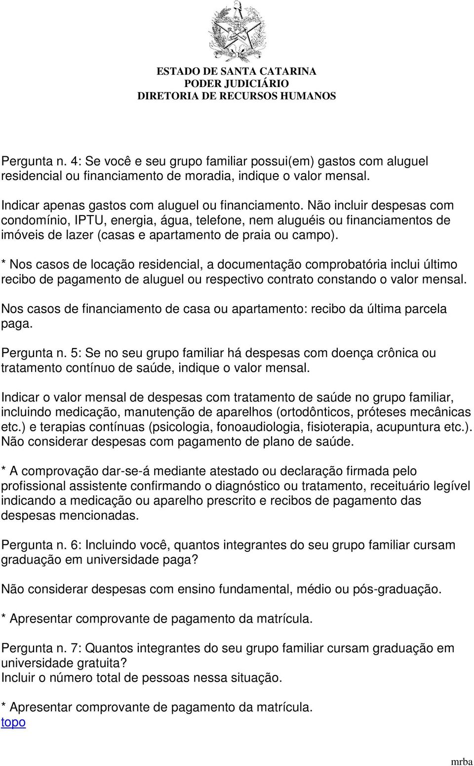 * Nos casos de locação residencial, a documentação comprobatória inclui último recibo de pagamento de aluguel ou respectivo contrato constando o valor mensal.