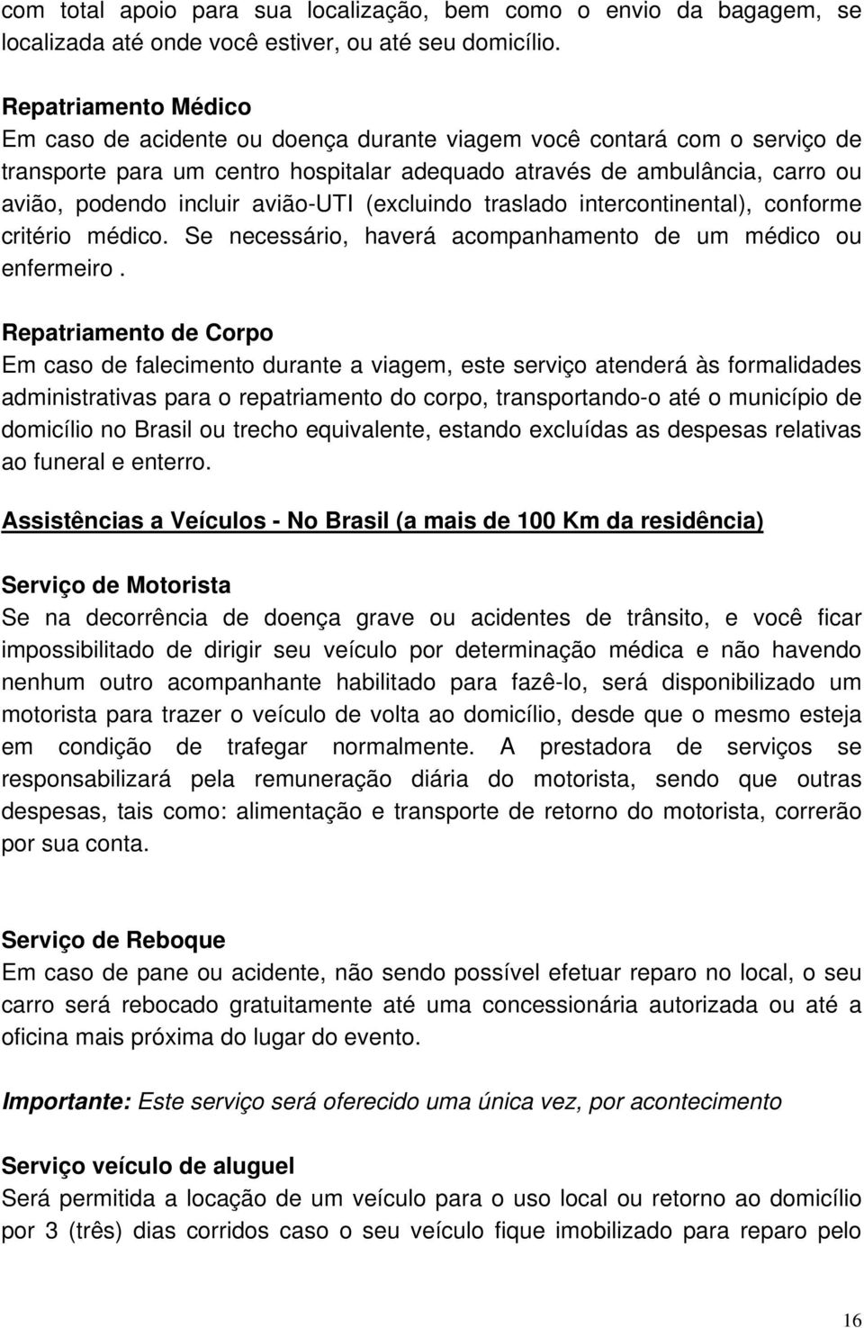 avião-uti (excluindo traslado intercontinental), conforme critério médico. Se necessário, haverá acompanhamento de um médico ou enfermeiro.