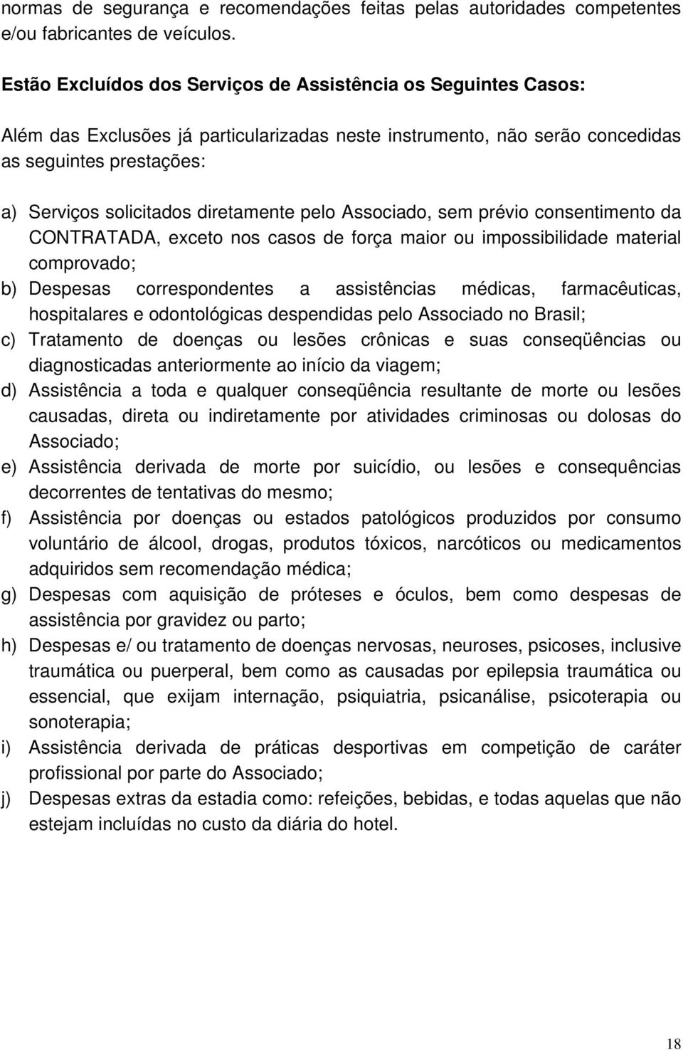 diretamente pelo Associado, sem prévio consentimento da CONTRATADA, exceto nos casos de força maior ou impossibilidade material comprovado; b) Despesas correspondentes a assistências médicas,