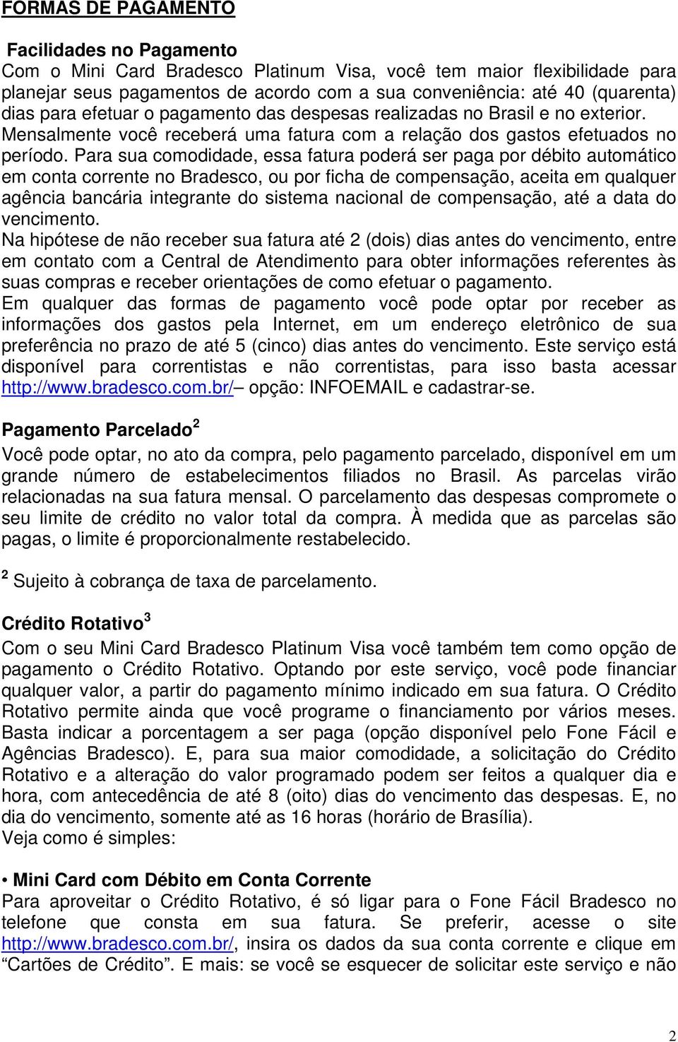 Para sua comodidade, essa fatura poderá ser paga por débito automático em conta corrente no Bradesco, ou por ficha de compensação, aceita em qualquer agência bancária integrante do sistema nacional