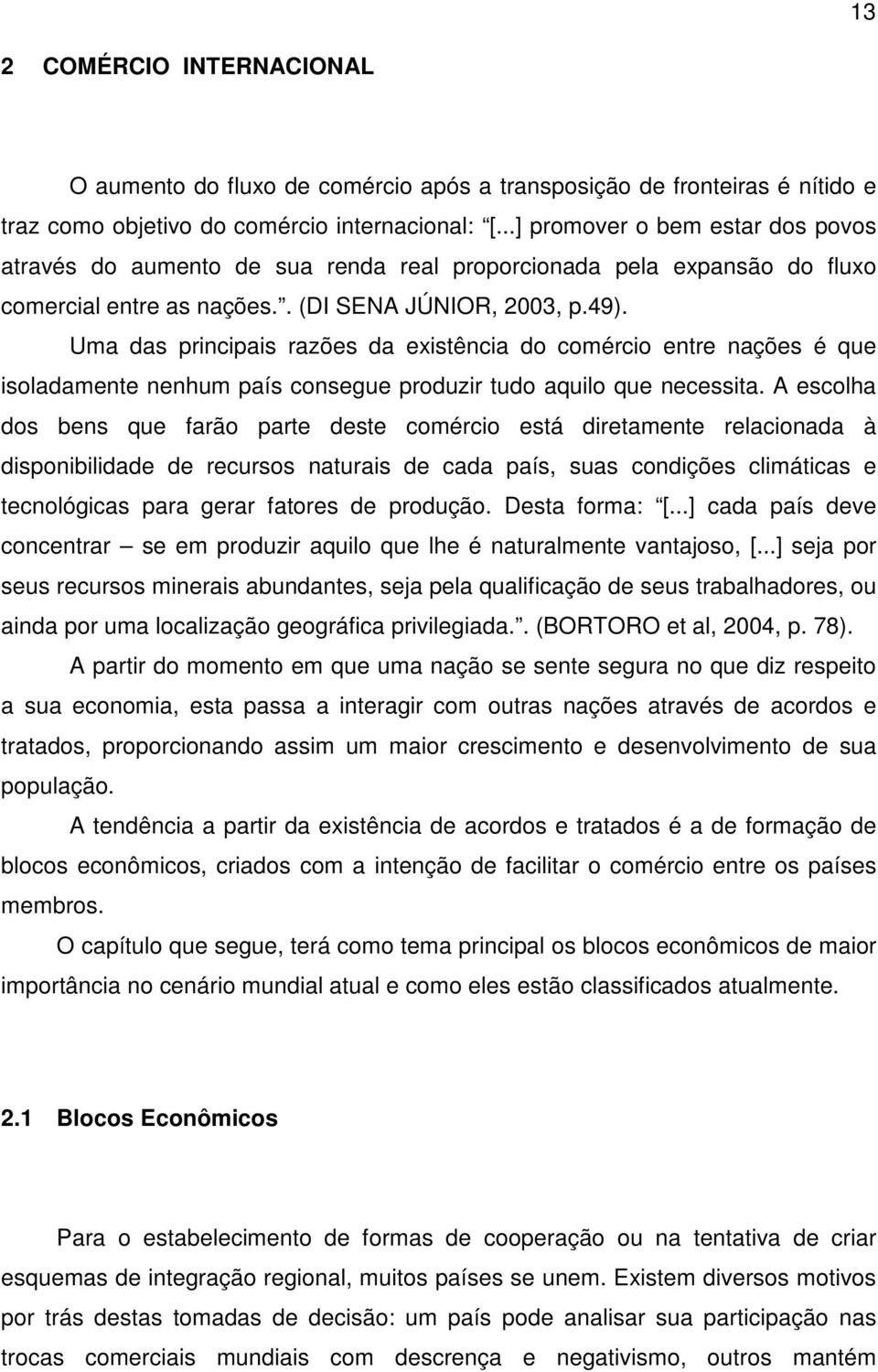 Uma das principais razões da existência do comércio entre nações é que isoladamente nenhum país consegue produzir tudo aquilo que necessita.