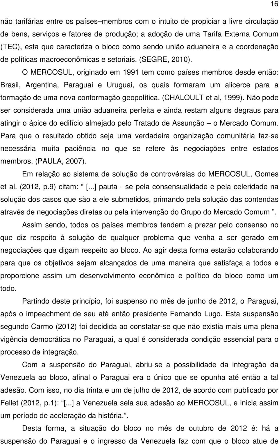 O MERCOSUL, originado em 1991 tem como países membros desde então: Brasil, Argentina, Paraguai e Uruguai, os quais formaram um alicerce para a formação de uma nova conformação geopolítica.