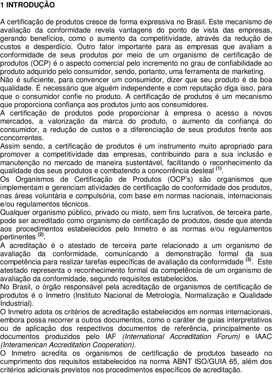 Outro fator importante para as empresas que avaliam a conformidade de seus produtos por meio de um organismo de certificação de produtos (OCP) é o aspecto comercial pelo incremento no grau de