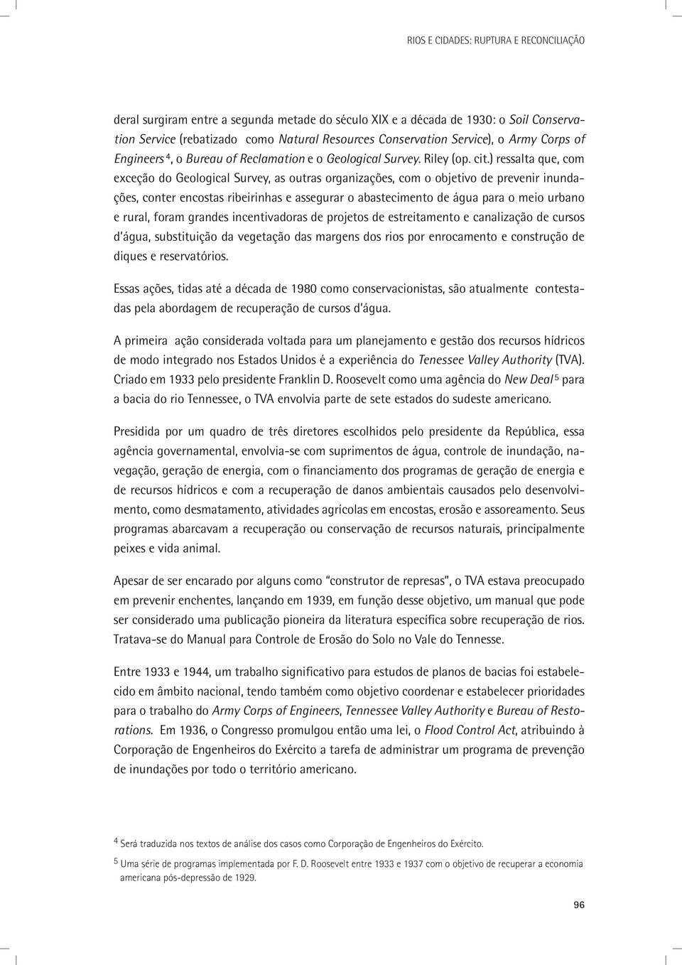 ) ressalta que, com exceção do Geological Survey, as outras organizações, com o objetivo de prevenir inundações, conter encostas ribeirinhas e assegurar o abastecimento de água para o meio urbano e