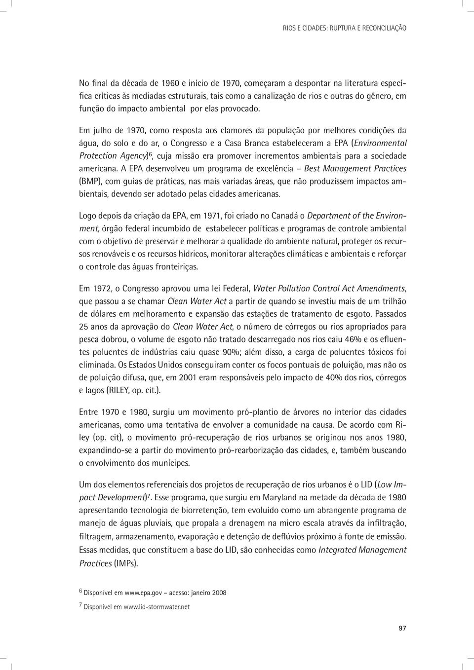 Em julho de 1970, como resposta aos clamores da população por melhores condições da água, do solo e do ar, o Congresso e a Casa Branca estabeleceram a EPA (Environmental Protection Agency) 6, cuja