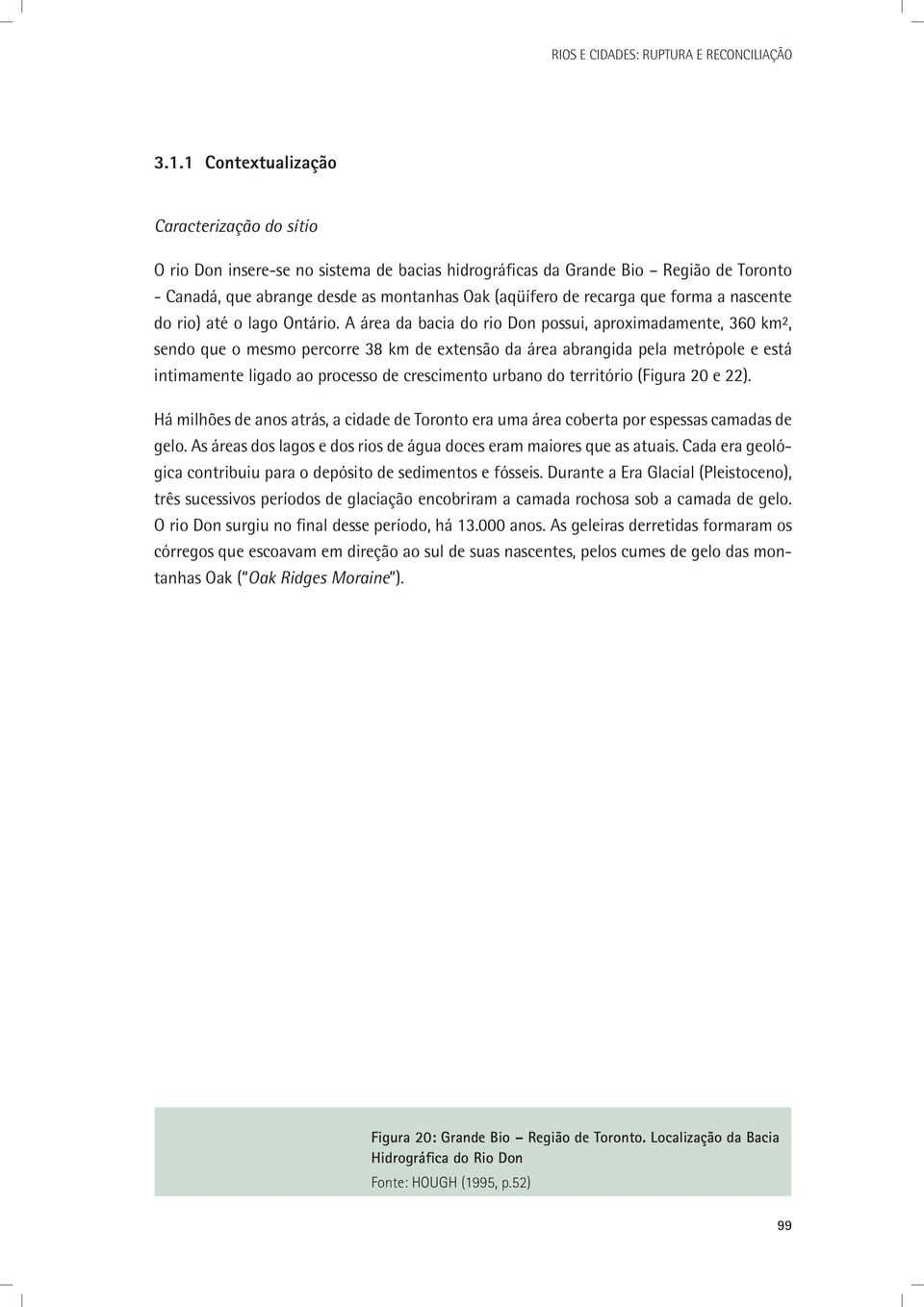 A área da bacia do rio Don possui, aproximadamente, 360 km², sendo que o mesmo percorre 38 km de extensão da área abrangida pela metrópole e está intimamente ligado ao processo de crescimento urbano