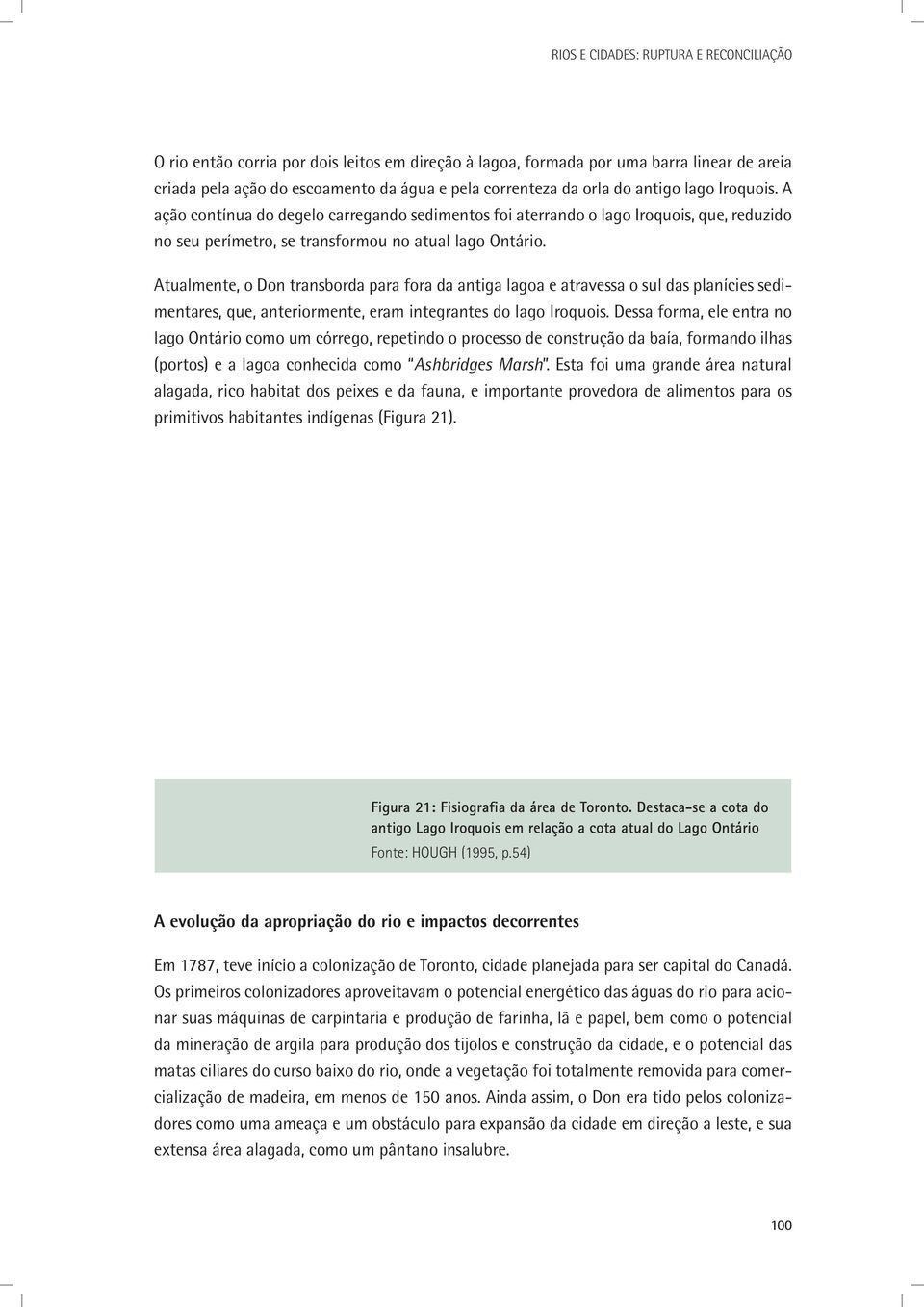 Atualmente, o Don transborda para fora da antiga lagoa e atravessa o sul das planícies sedimentares, que, anteriormente, eram integrantes do lago Iroquois.