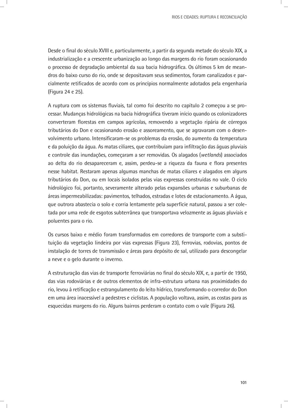 Os últimos 5 km de meandros do baixo curso do rio, onde se depositavam seus sedimentos, foram canalizados e parcialmente retificados de acordo com os princípios normalmente adotados pela engenharia